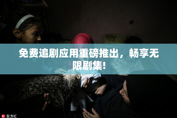 免费追剧应用重磅推出，畅享无限剧集!