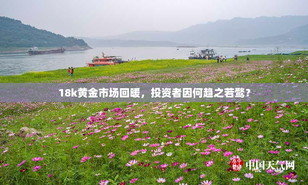 18k黄金市场回暖，投资者因何趋之若鹜？