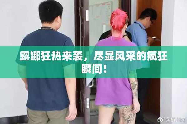 露娜狂热来袭，尽显风采的疯狂瞬间！