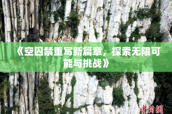 《空囚禁重写新篇章，探索无限可能与挑战》