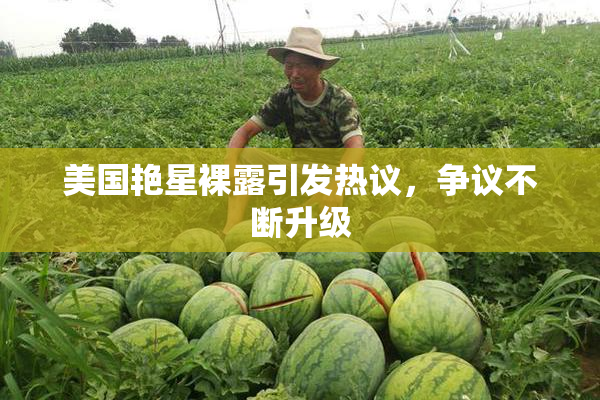 美国艳星裸露引发热议，争议不断升级