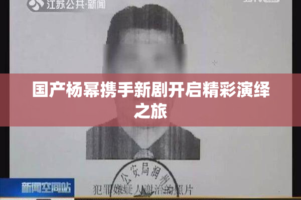 国产杨幂携手新剧开启精彩演绎之旅
