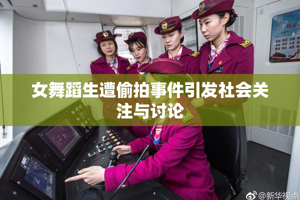 女舞蹈生遭偷拍事件引发社会关注与讨论