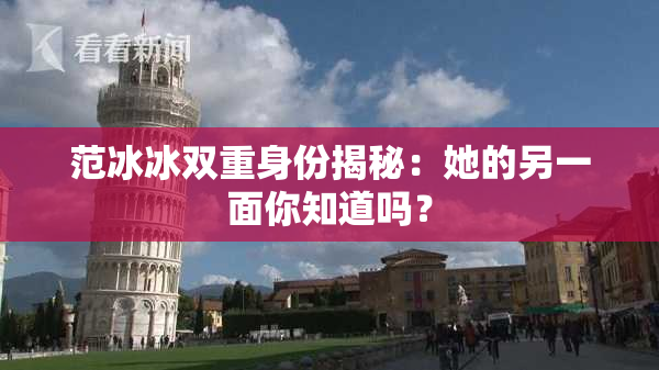 范冰冰双重身份揭秘：她的另一面你知道吗？