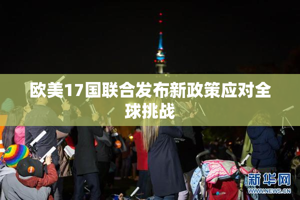 欧美17国联合发布新政策应对全球挑战