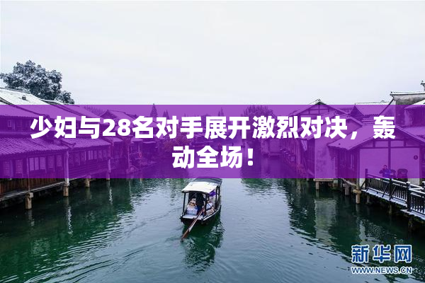 少妇与28名对手展开激烈对决，轰动全场！