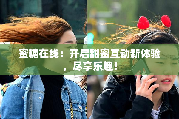 蜜糖在线：开启甜蜜互动新体验，尽享乐趣！