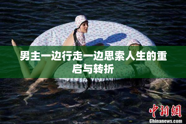 男主一边行走一边思索人生的重启与转折