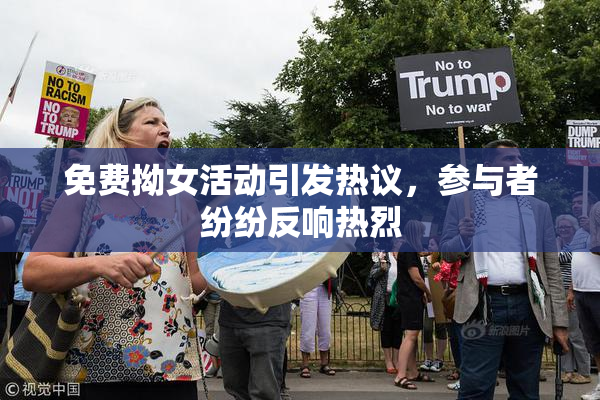 免费拗女活动引发热议，参与者纷纷反响热烈