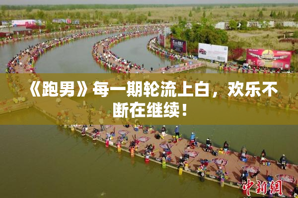 《跑男》每一期轮流上白，欢乐不断在继续！