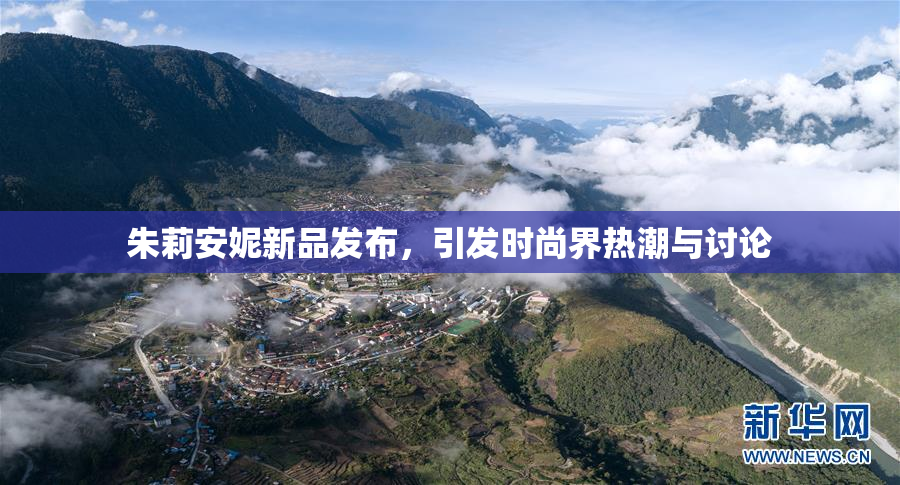 朱莉安妮新品发布，引发时尚界热潮与讨论