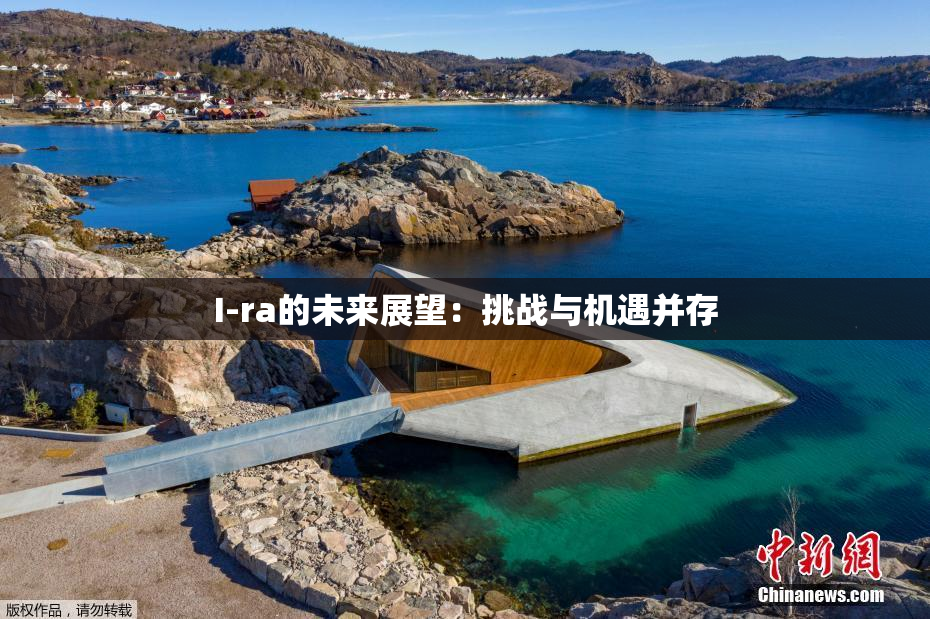 I-ra的未来展望：挑战与机遇并存