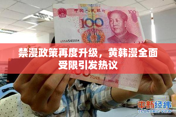 禁漫政策再度升级，黄韩漫全面受限引发热议