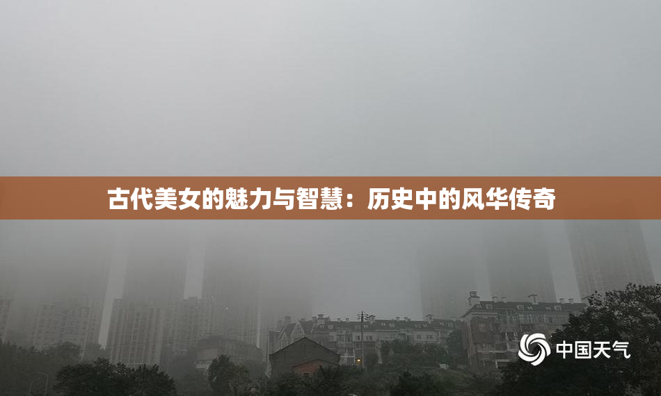 古代美女的魅力与智慧：历史中的风华传奇
