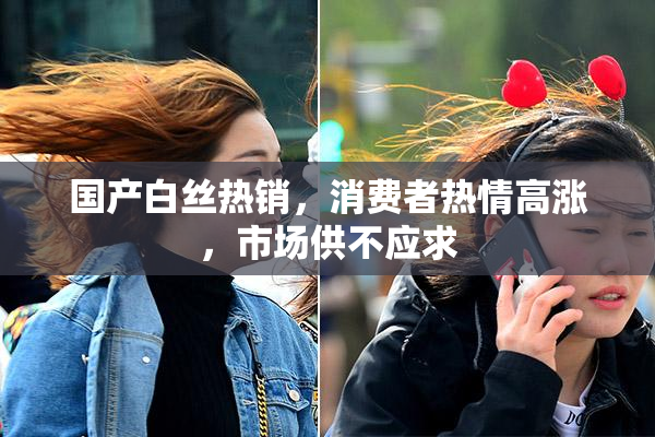 国产白丝热销，消费者热情高涨，市场供不应求