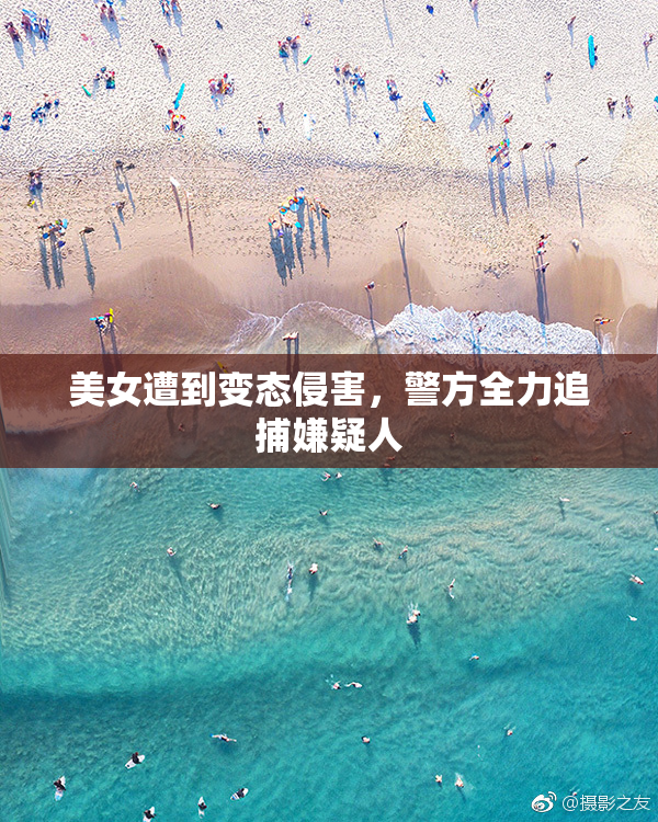 美女遭到变态侵害，警方全力追捕嫌疑人