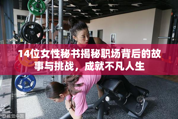 14位女性秘书揭秘职场背后的故事与挑战，成就不凡人生