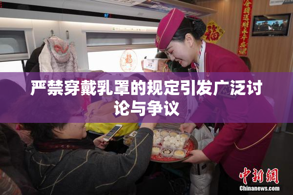 严禁穿戴乳罩的规定引发广泛讨论与争议