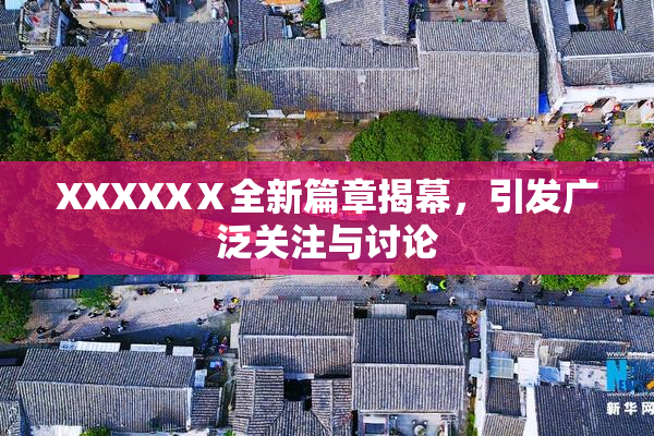 XXXXXⅩ全新篇章揭幕，引发广泛关注与讨论