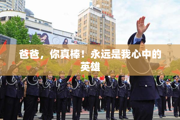 爸爸，你真棒！永远是我心中的英雄