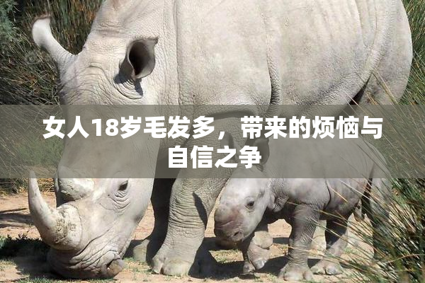 女人18岁毛发多，带来的烦恼与自信之争