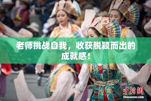老师挑战自我，收获脱颖而出的成就感！