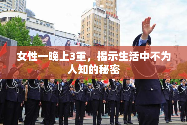 女性一晚上3重，揭示生活中不为人知的秘密