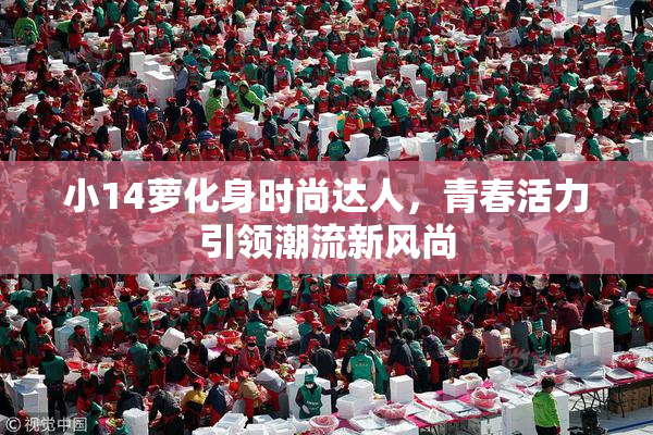 小14萝化身时尚达人，青春活力引领潮流新风尚