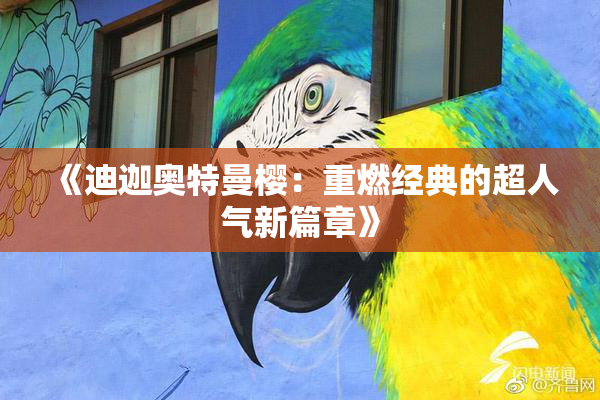 《迪迦奥特曼樱：重燃经典的超人气新篇章》