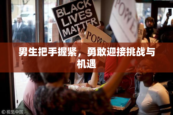 男生把手握紧，勇敢迎接挑战与机遇