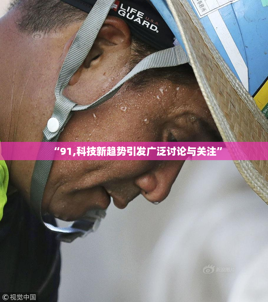 “91,科技新趋势引发广泛讨论与关注”