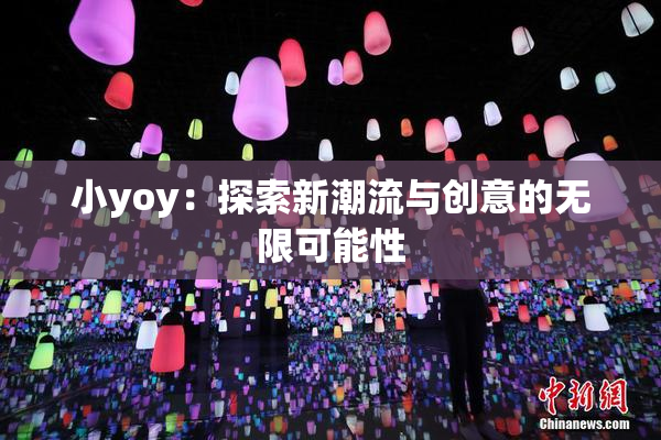 小yoy：探索新潮流与创意的无限可能性