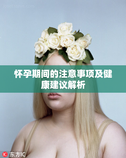 怀孕期间的注意事项及健康建议解析