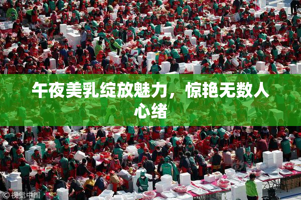 午夜美乳绽放魅力，惊艳无数人心绪