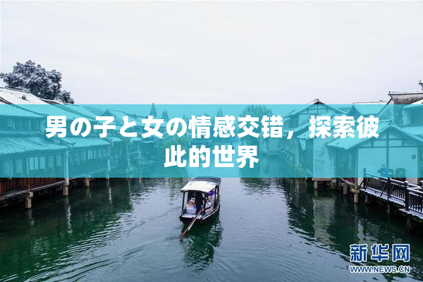 男の子と女の情感交错，探索彼此的世界