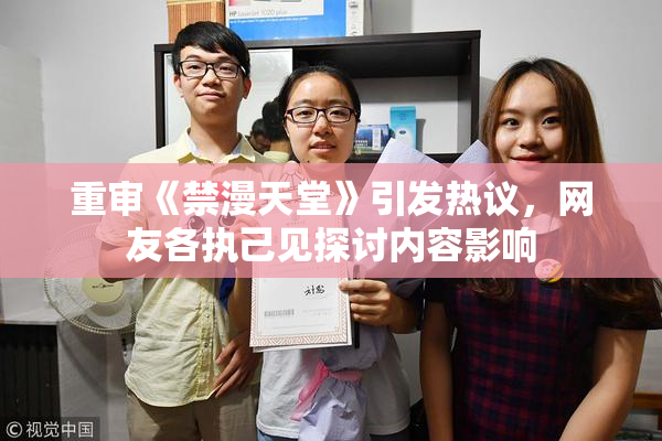 重审《禁漫天堂》引发热议，网友各执己见探讨内容影响