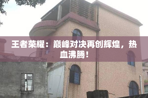 王者荣耀：巅峰对决再创辉煌，热血沸腾！