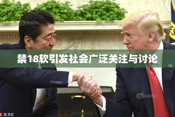 禁18软引发社会广泛关注与讨论