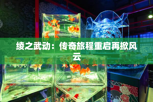 绫之武动：传奇旅程重启再掀风云