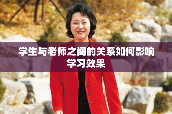 学生与老师之间的关系如何影响学习效果