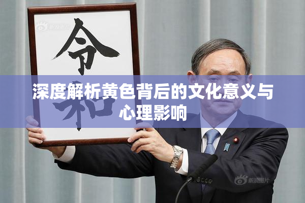 深度解析黄色背后的文化意义与心理影响