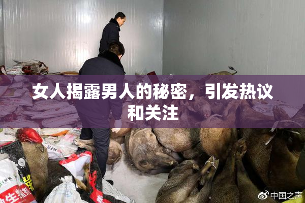 女人揭露男人的秘密，引发热议和关注