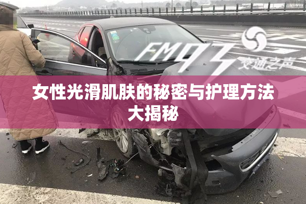 女性光滑肌肤的秘密与护理方法大揭秘