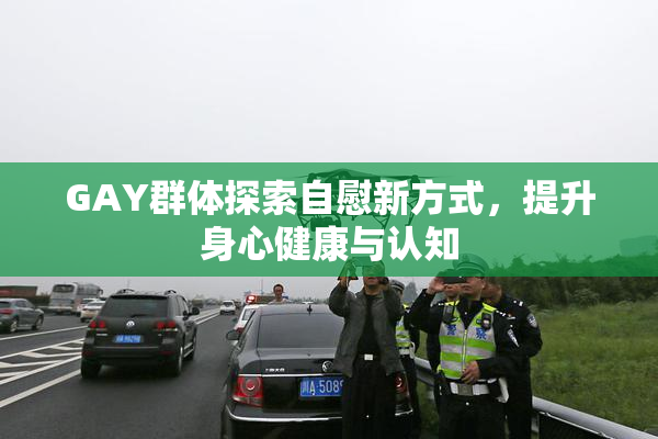 GAY群体探索自慰新方式，提升身心健康与认知
