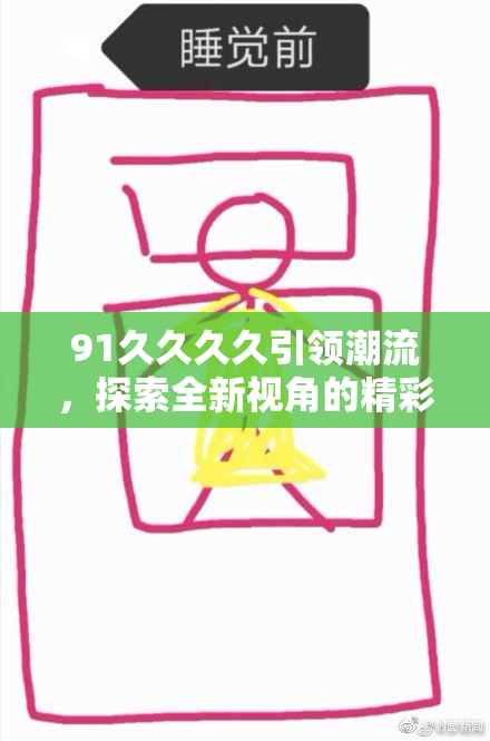91久久久久引领潮流，探索全新视角的精彩内容。