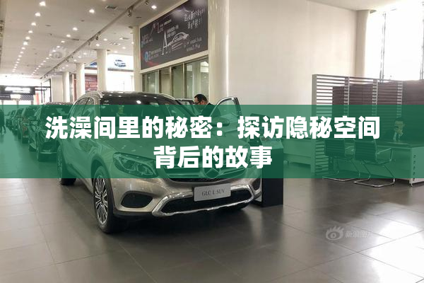 洗澡间里的秘密：探访隐秘空间背后的故事