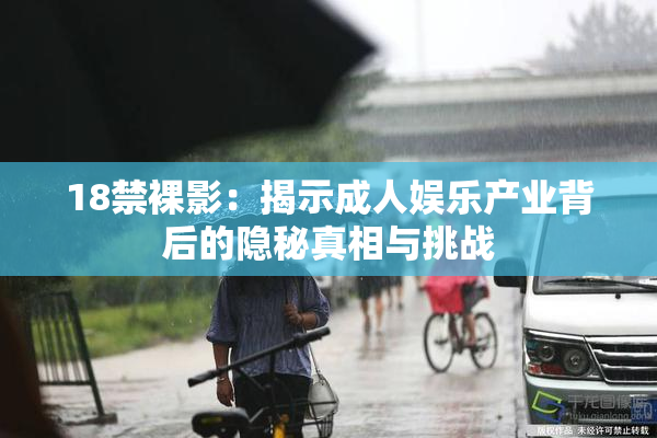 18禁裸影：揭示成人娱乐产业背后的隐秘真相与挑战