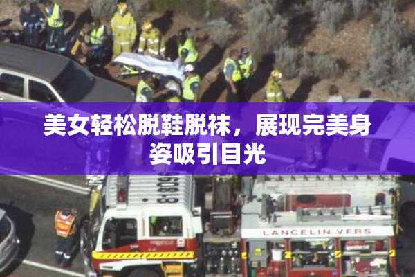 美女轻松脱鞋脱袜，展现完美身姿吸引目光