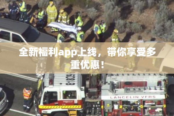 全新福利app上线，带你享受多重优惠！