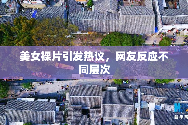 美女裸片引发热议，网友反应不同层次